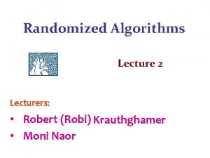 Randomized Algorithms Lecture 2 Lecturers Robert Robi Krauthghamer