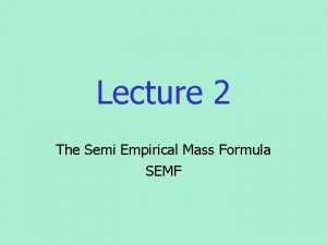 Lecture 2 The Semi Empirical Mass Formula SEMF