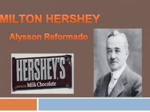 MILTON HERSHEY Alysson Reformado Background Information Born Sept