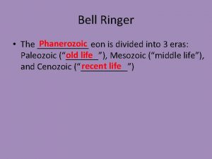 Bell Ringer Phanerozoic eon is divided into 3