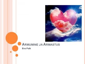 ARMUMINE JA ARMASTUS Eva Palk MIS ON ARMASTUS