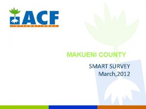 MAKUENI COUNTY SMART SURVEY March 2012 Objective of