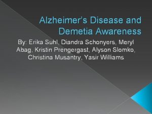 Alzheimers Disease and Demetia Awareness By Erika Suhl