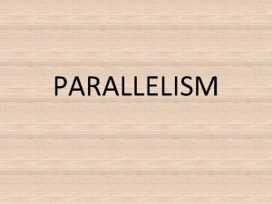 PARALLELISM PARALLELISM Parallel structures include word or phrase