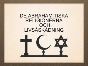 DE ABRAHAMITISKA RELIGIONERNA OCH LIVSSKDNING ABRAHAM STAMFADER Judendom