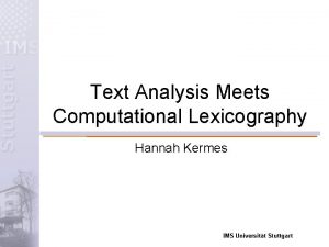 Text Analysis Meets Computational Lexicography Hannah Kermes IMS