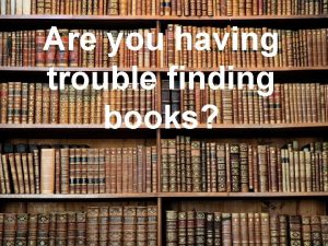 Are you having trouble finding books Melvil Dewey