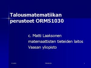 Talousmatematiikan perusteet ORMS 1030 c Matti Laaksonen matemaattisten