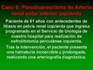 Caso 6 Pseudoaneurisma de Arteria renal polar inferior