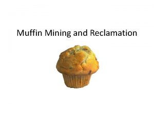 Muffin Mining and Reclamation Mining Has 4 Parts