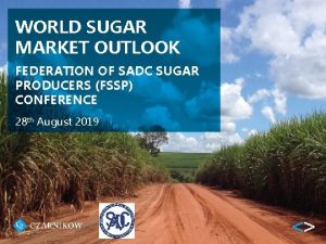 WORLD SUGAR MARKET OUTLOOK FEDERATION OF SADC SUGAR