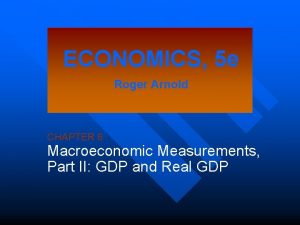 ECONOMICS 5 e Roger Arnold CHAPTER 6 Macroeconomic