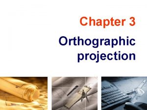 Chapter 3 Orthographic projection PROJECTION SYSTEMS 1 First