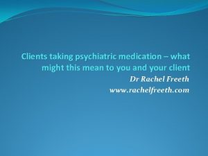 Clients taking psychiatric medication what might this mean