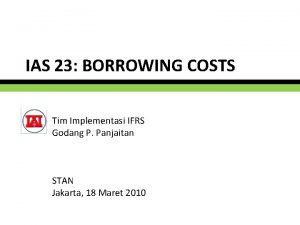 IAS 23 BORROWING COSTS Tim Implementasi IFRS Godang