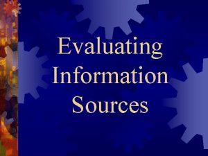 Evaluating Information Sources The Web and print sources