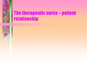 The therapeutic nurse patient relationship Role of the