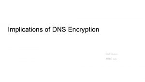 Implications of DNS Encryption Geoff Huston APNIC Labs