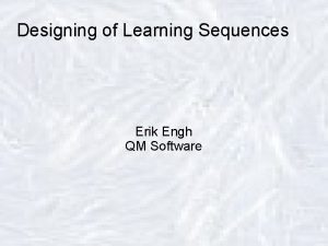 Designing of Learning Sequences Erik Engh QM Software