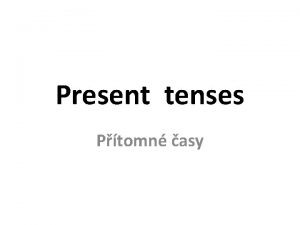 Present tenses Ptomn asy Present tenses Present Simple