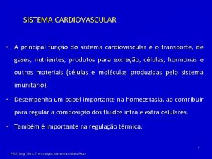 SISTEMA CARDIOVASCULAR A principal funo do sistema cardiovascular