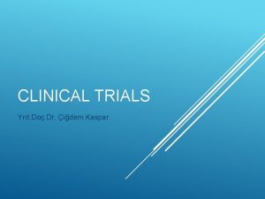 CLINICAL TRIALS Yrd Do Dr idem Kaspar A