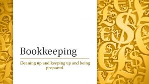 Bookkeeping Cleaning up and keeping up and being