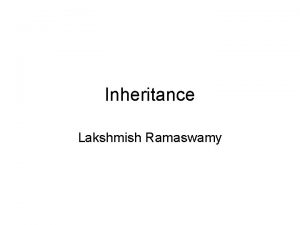 Inheritance Lakshmish Ramaswamy Method Overriding A mechanism through