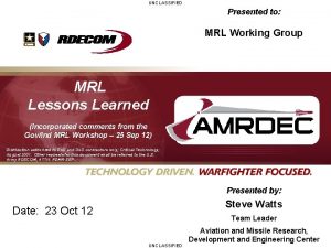UNCLASSIFIED Presented to MRL Working Group MRL Lessons