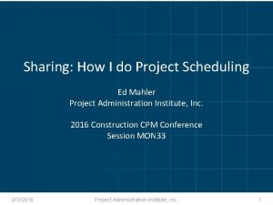Sharing How I do Project Scheduling Ed Mahler