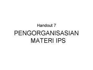 Handout 7 PENGORGANISASIAN MATERI IPS PENGERTIAN IPS DI
