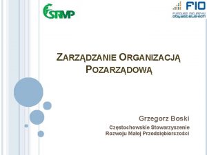 ZARZDZANIE ORGANIZACJ POZARZDOW Grzegorz Boski Czstochowskie Stowarzyszenie Rozwoju