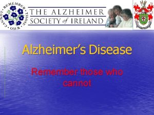 Alzheimers Disease Remember those who cannot What is