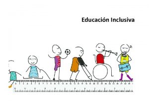 Educacin Inclusiva La educacin inclusiva es el modelo