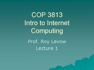 COP 3813 Intro to Internet Computing Prof Roy