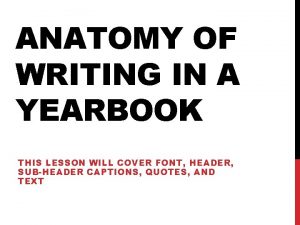 ANATOMY OF WRITING IN A YEARBOOK THIS LESSON