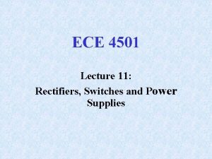ECE 4501 Lecture 11 Rectifiers Switches and Power
