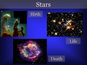 Stars Birth Life Death Stars What can we