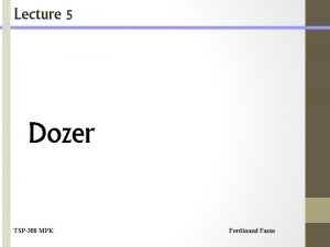 Lecture 5 Dozer TSP308 MPK Ferdinand Fassa OUTLINE