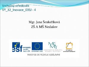 Vrcholn stedovk VY32Inovace03 SJ 4 Mgr Jana enkekov