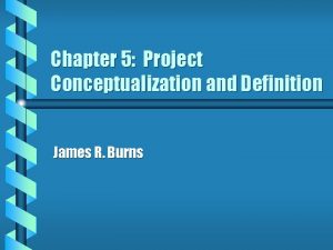 Chapter 5 Project Conceptualization and Definition James R
