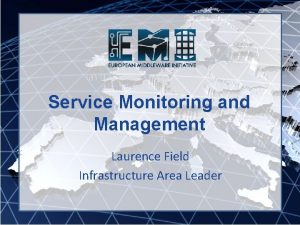 Service Monitoring and Management Laurence Field Infrastructure Area