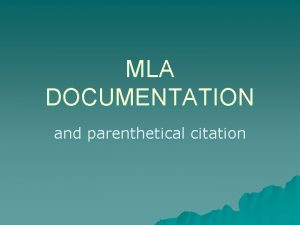 MLA DOCUMENTATION and parenthetical citation What is MLA