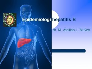 Epidemiologi hepatitis B dr M Atoillah I M