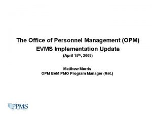 The Office of Personnel Management OPM EVMS Implementation
