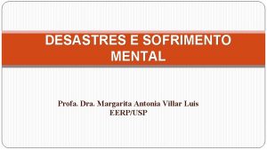 DESASTRES E SOFRIMENTO MENTAL Profa Dra Margarita Antonia