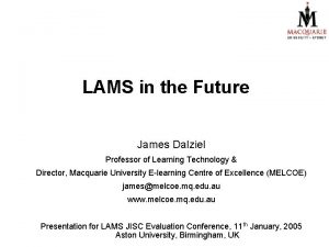 LAMS in the Future James Dalziel Professor of