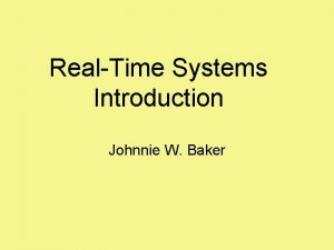 RealTime Systems Introduction Johnnie W Baker What is