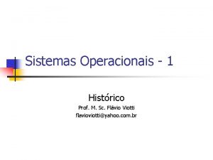 Sistemas Operacionais 1 Histrico Prof M Sc Flvio