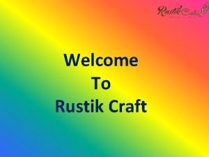 Welcome To Rustik Craft About us Rustik Craft